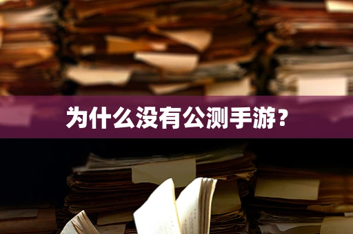 为什么没有公测手游？