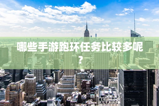 哪些手游跑环任务比较多呢？