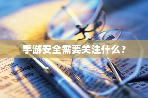 手游安全需要关注什么？