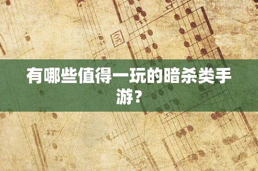 有哪些值得一玩的暗杀类手游？