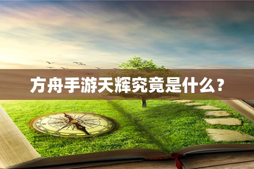 方舟手游天辉究竟是什么？