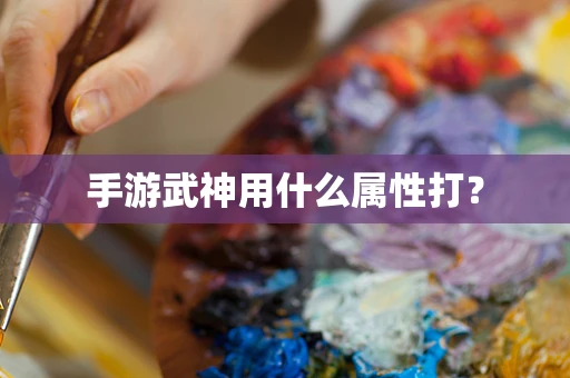 手游武神用什么属性打？