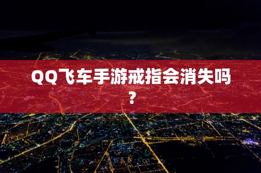 QQ飞车手游戒指会消失吗？