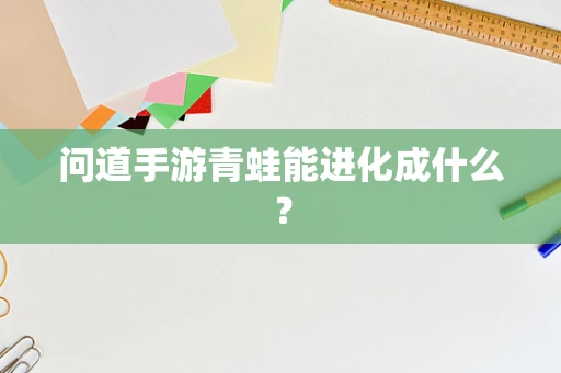 问道手游青蛙能进化成什么？