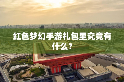 红色梦幻手游礼包里究竟有什么？
