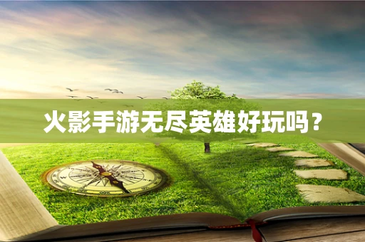 火影手游无尽英雄好玩吗？