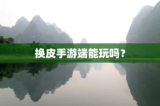 换皮手游端能玩吗？