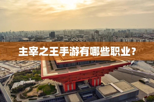 主宰之王手游有哪些职业？