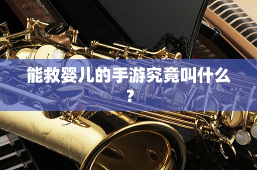 能救婴儿的手游究竟叫什么？
