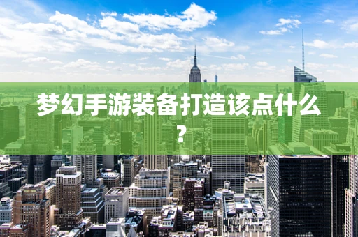 梦幻手游装备打造该点什么？