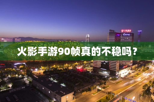 火影手游90帧真的不稳吗？