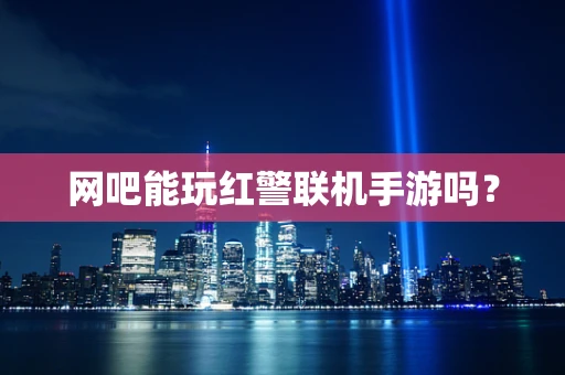网吧能玩红警联机手游吗？