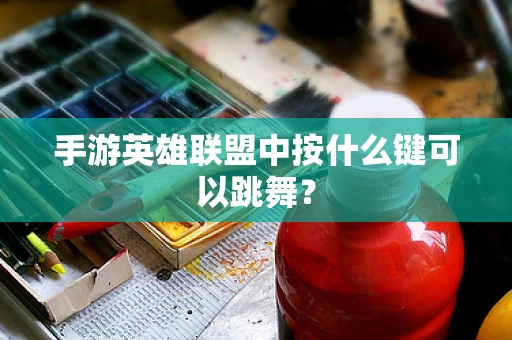 手游英雄联盟中按什么键可以跳舞？