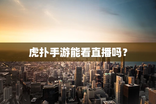 虎扑手游能看直播吗？