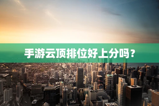 手游云顶排位好上分吗？
