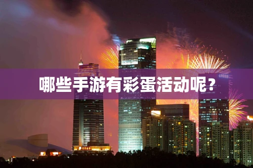 哪些手游有彩蛋活动呢？