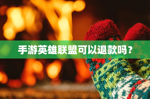 手游英雄联盟可以退款吗？