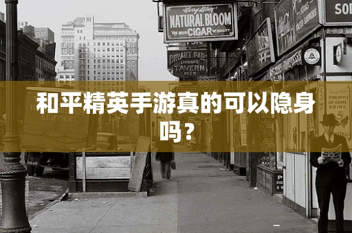 和平精英手游真的可以隐身吗？