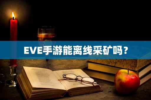 EVE手游能离线采矿吗？