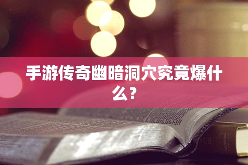 手游传奇幽暗洞穴究竟爆什么？