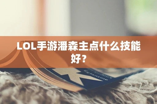 LOL手游潘森主点什么技能好？