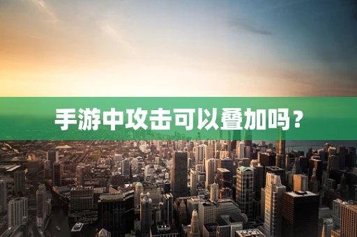 手游中攻击可以叠加吗？