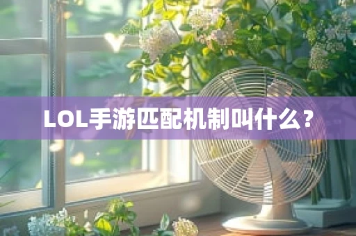 LOL手游匹配机制叫什么？