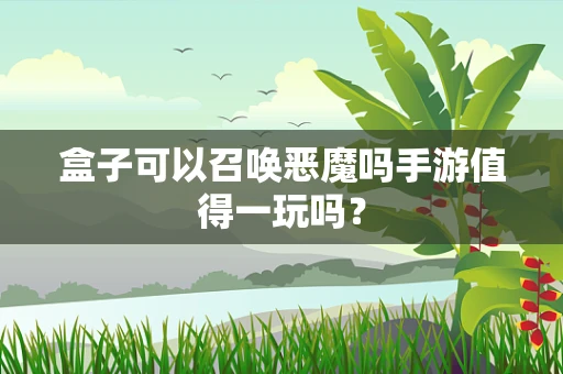 盒子可以召唤恶魔吗手游值得一玩吗？