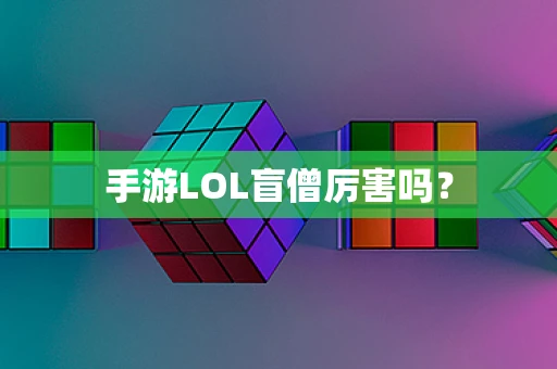 手游LOL盲僧厉害吗？
