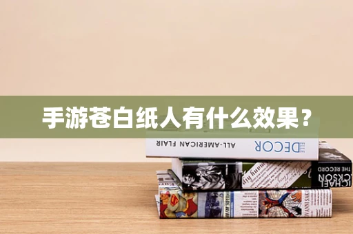 手游苍白纸人有什么效果？