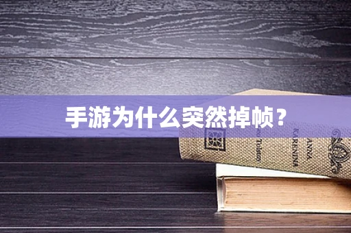 手游为什么突然掉帧？