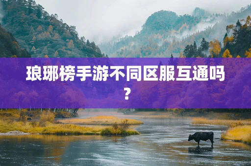 琅琊榜手游不同区服互通吗？