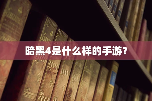 暗黑4是什么样的手游？