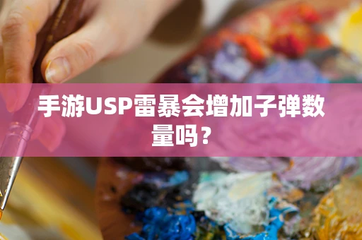 手游USP雷暴会增加子弹数量吗？