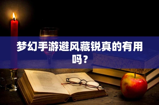 梦幻手游避风藏锐真的有用吗？
