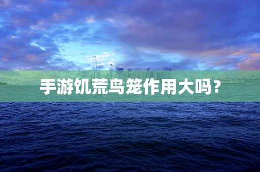 手游饥荒鸟笼作用大吗？