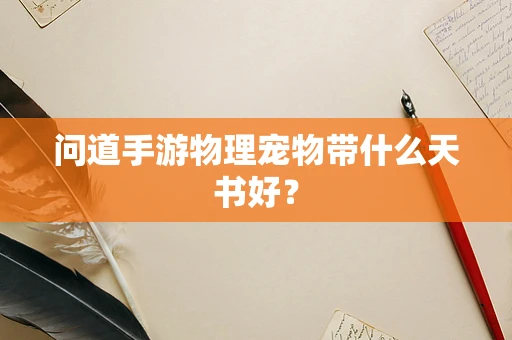 问道手游物理宠物带什么天书好？