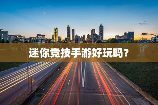 迷你竞技手游好玩吗？