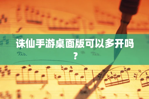诛仙手游桌面版可以多开吗？