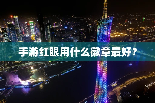 手游红眼用什么徽章最好？