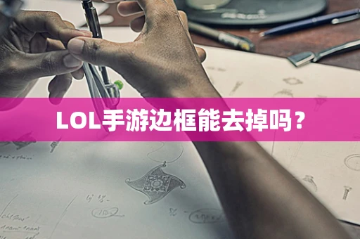 LOL手游边框能去掉吗？