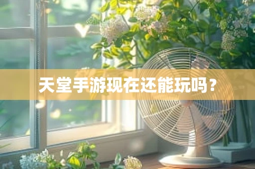天堂手游现在还能玩吗？