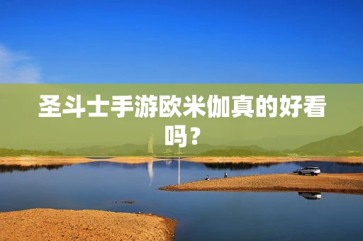 圣斗士手游欧米伽真的好看吗？