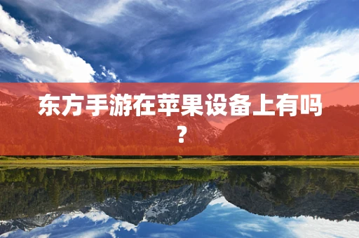 东方手游在苹果设备上有吗？