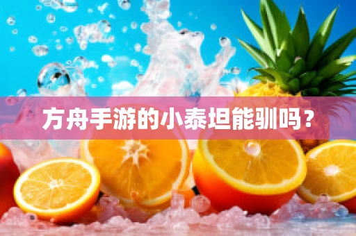 方舟手游的小泰坦能驯吗？