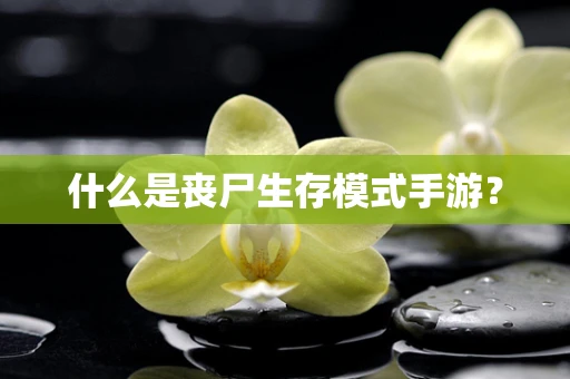 什么是丧尸生存模式手游？